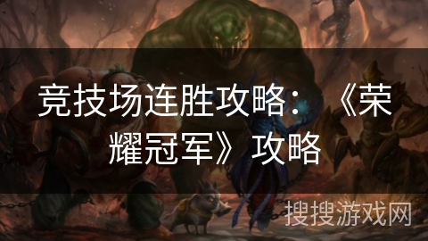 竞技场连胜攻略：《荣耀冠军》攻略
