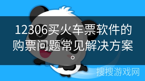 12306买火车票软件的购票问题常见解决方案。