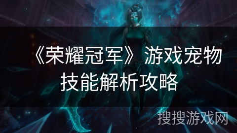 《荣耀冠军》游戏宠物技能解析攻略