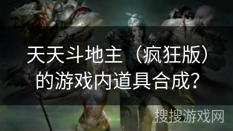 天天斗地主（疯狂版）的游戏内道具合成？