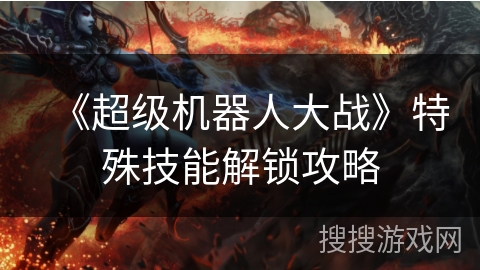 《超级机器人大战》特殊技能解锁攻略