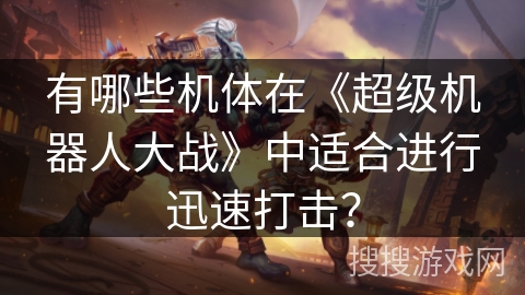 有哪些机体在《超级机器人大战》中适合进行迅速打击？