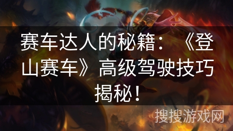 赛车达人的秘籍：《登山赛车》高级驾驶技巧揭秘！
