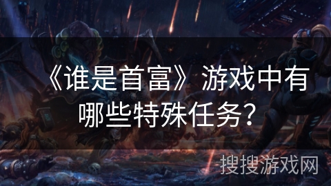 《谁是首富》游戏中有哪些特殊任务？