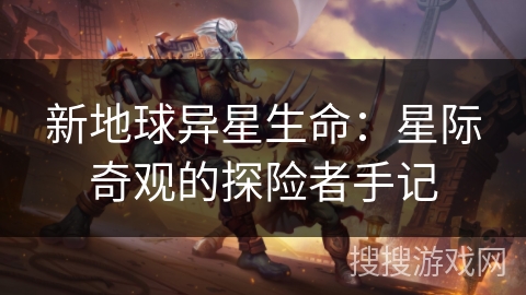 新地球异星生命：星际奇观的探险者手记