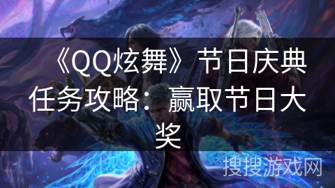 《QQ炫舞》节日庆典任务攻略：赢取节日大奖