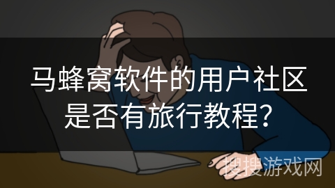 马蜂窝软件的用户社区是否有旅行教程？