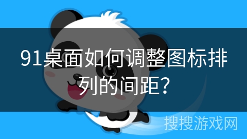 91桌面如何调整图标排列的间距？