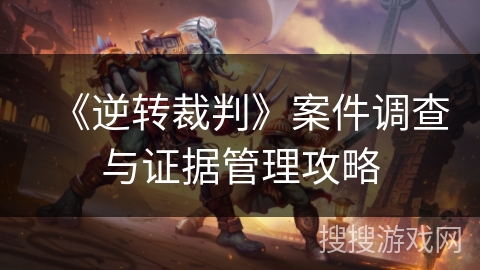 《逆转裁判》案件调查与证据管理攻略