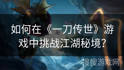 如何在《一刀传世》游戏中挑战江湖秘境？
