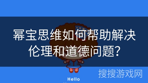 幂宝思维如何帮助解决伦理和道德问题？