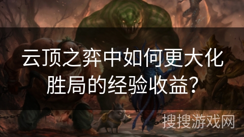 云顶之弈中如何更大化胜局的经验收益？