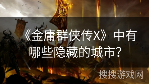 《金庸群侠传X》中有哪些隐藏的城市？