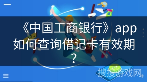 《中国工商银行》app如何查询借记卡有效期？