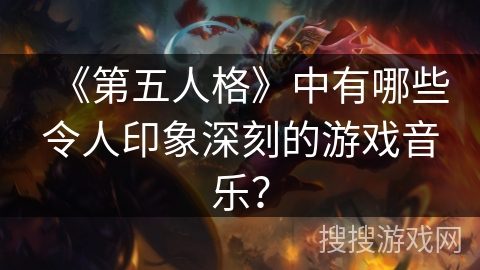《第五人格》中有哪些令人印象深刻的游戏音乐？