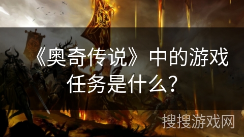 《奥奇传说》中的游戏任务是什么？