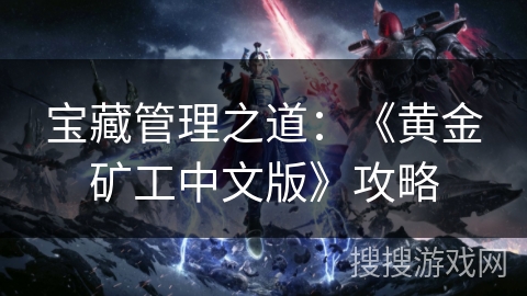 宝藏管理之道：《黄金矿工中文版》攻略