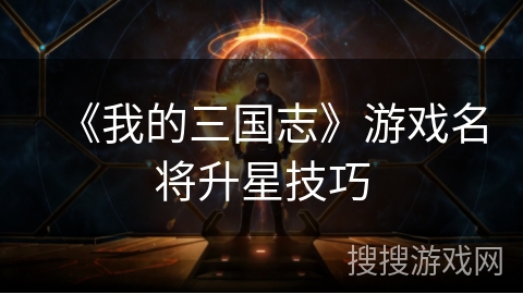 《我的三国志》游戏名将升星技巧