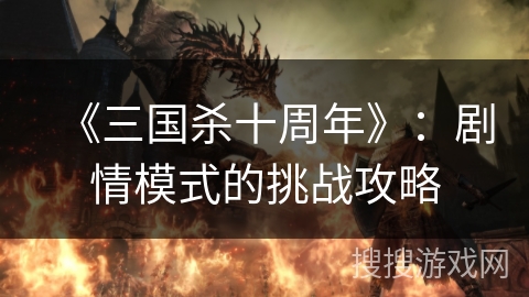 《三国杀十周年》：剧情模式的挑战攻略