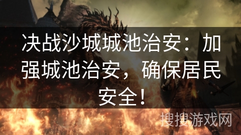 决战沙城城池治安:加强城池治安,确保居民安全! 决战沙城城池治安:加强城池治安,确保居民安全!