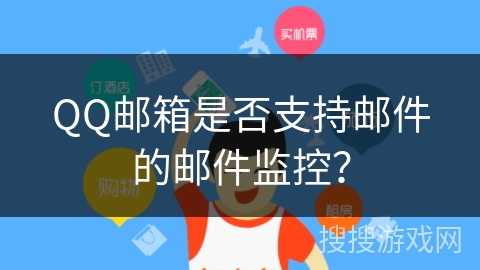 QQ邮箱是否支持邮件的邮件监控？
