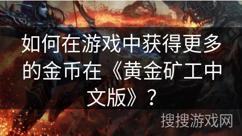 如何在游戏中获得更多的金币在《黄金矿工中文版》？