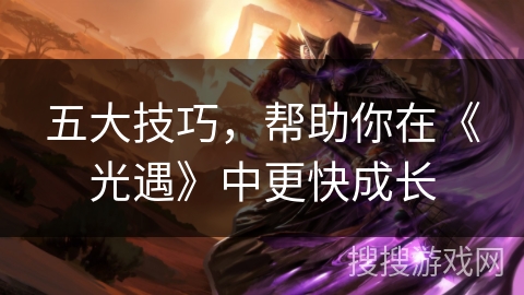 五大技巧,帮助你在《光遇》中更快成长 五大技巧,帮助你在《光遇》中更快成长