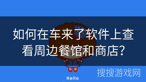如何在车来了软件上查看周边餐馆和商店？