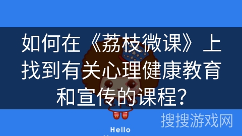 如何在《荔枝微课》上找到有关心理健康教育和宣传的课程？