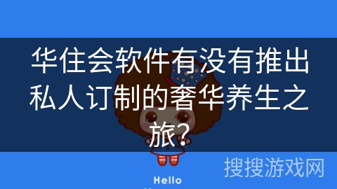 华住会软件有没有推出私人订制的奢华养生之旅？