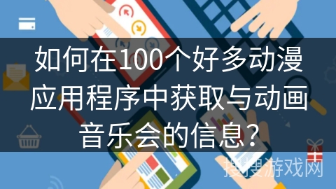 如何在100个好多动漫应用程序中获取与动画音乐会的信息？