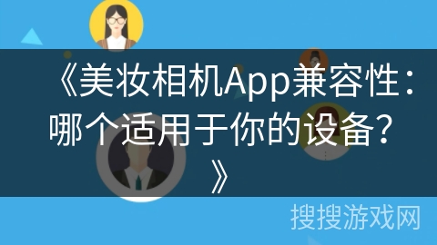 《美妆相机App兼容性：哪个适用于你的设备？》