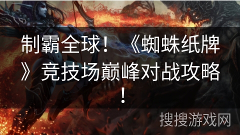 制霸全球！《蜘蛛纸牌》竞技场巅峰对战攻略！