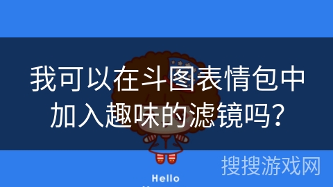 我可以在斗图表情包中加入趣味的滤镜吗？