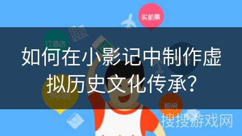 如何在小影记中制作虚拟历史文化传承？