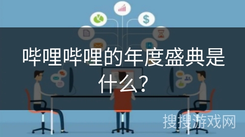 哔哩哔哩的年度盛典是什么？