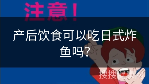 产后饮食可以吃日式炸鱼吗？