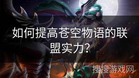 如何提高苍空物语的联盟实力？