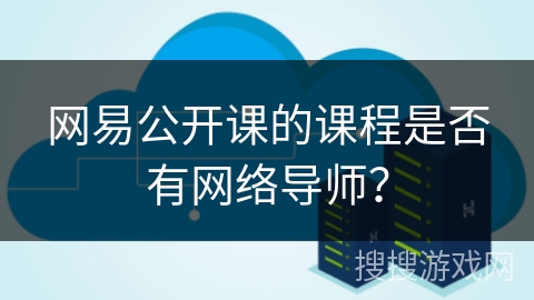 网易公开课的课程是否有网络导师？