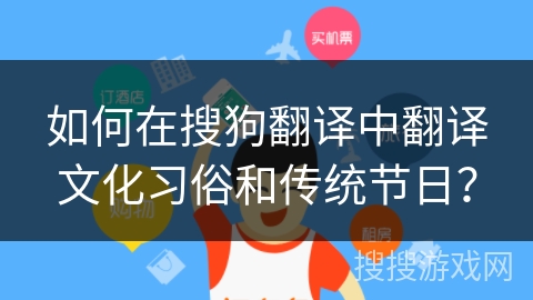 如何在搜狗翻译中翻译文化习俗和传统节日？