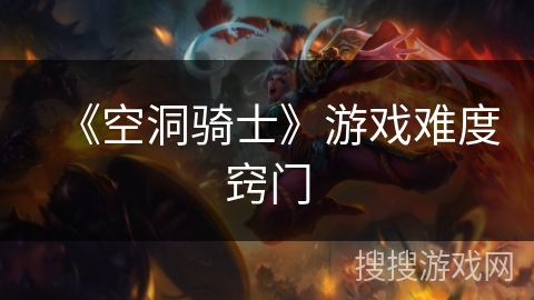 《空洞骑士》游戏难度窍门