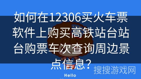 如何在12306买火车票软件上购买高铁站台站台购票车次查询周边景点信息？