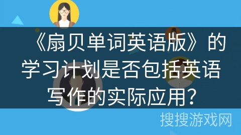 《扇贝单词英语版》的学习计划是否包括英语写作的实际应用？