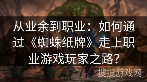 从业余到职业：如何通过《蜘蛛纸牌》走上职业游戏玩家之路？