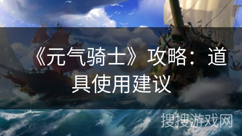 《元气骑士》攻略：道具使用建议