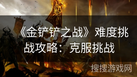 《金铲铲之战》难度挑战攻略：克服挑战