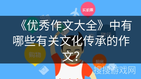 《优秀作文大全》中有哪些有关文化传承的作文？