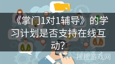 《掌门1对1辅导》的学习计划是否支持在线互动？