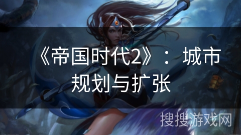 《帝国时代2》：城市规划与扩张