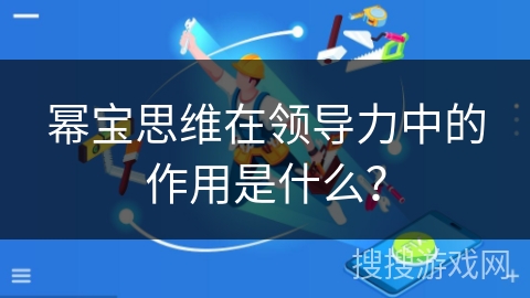 幂宝思维在领导力中的作用是什么？